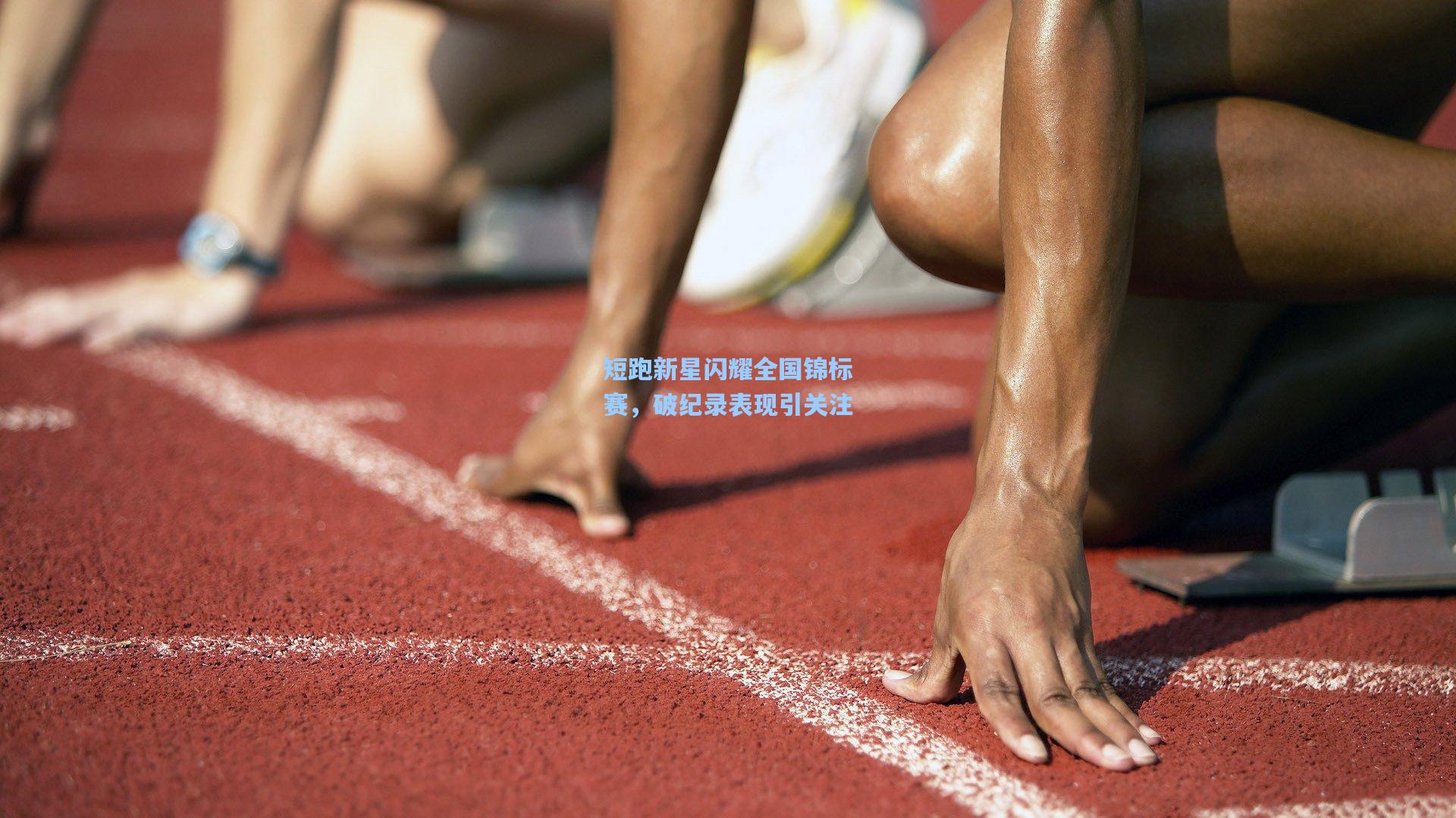 短跑新星闪耀全国锦标赛，破纪录表现引关注