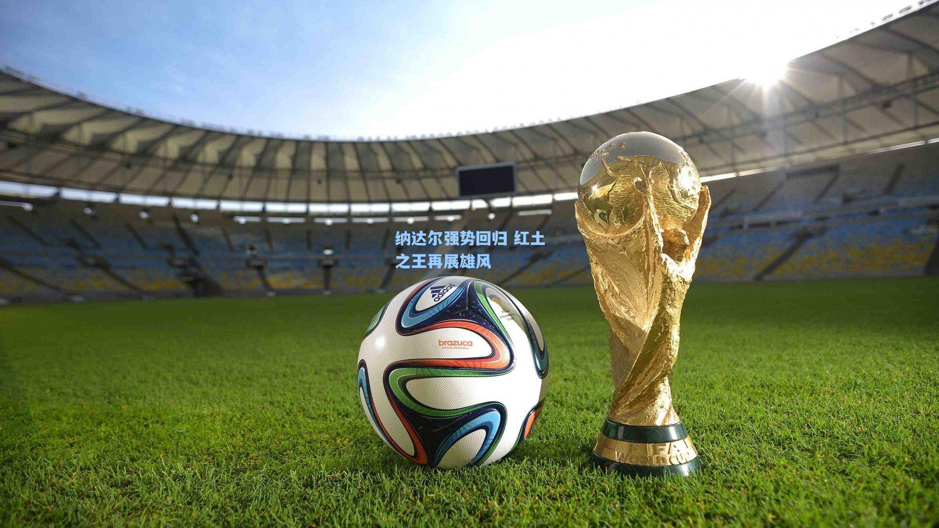 纳达尔强势回归 红土之王再展雄风