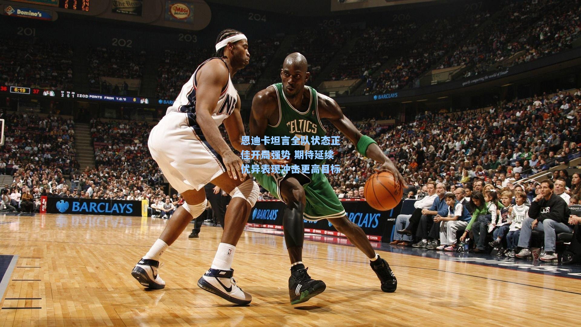 恩迪卡坦言全队状态正佳开局强势 期待延续优异表现冲击更高目标