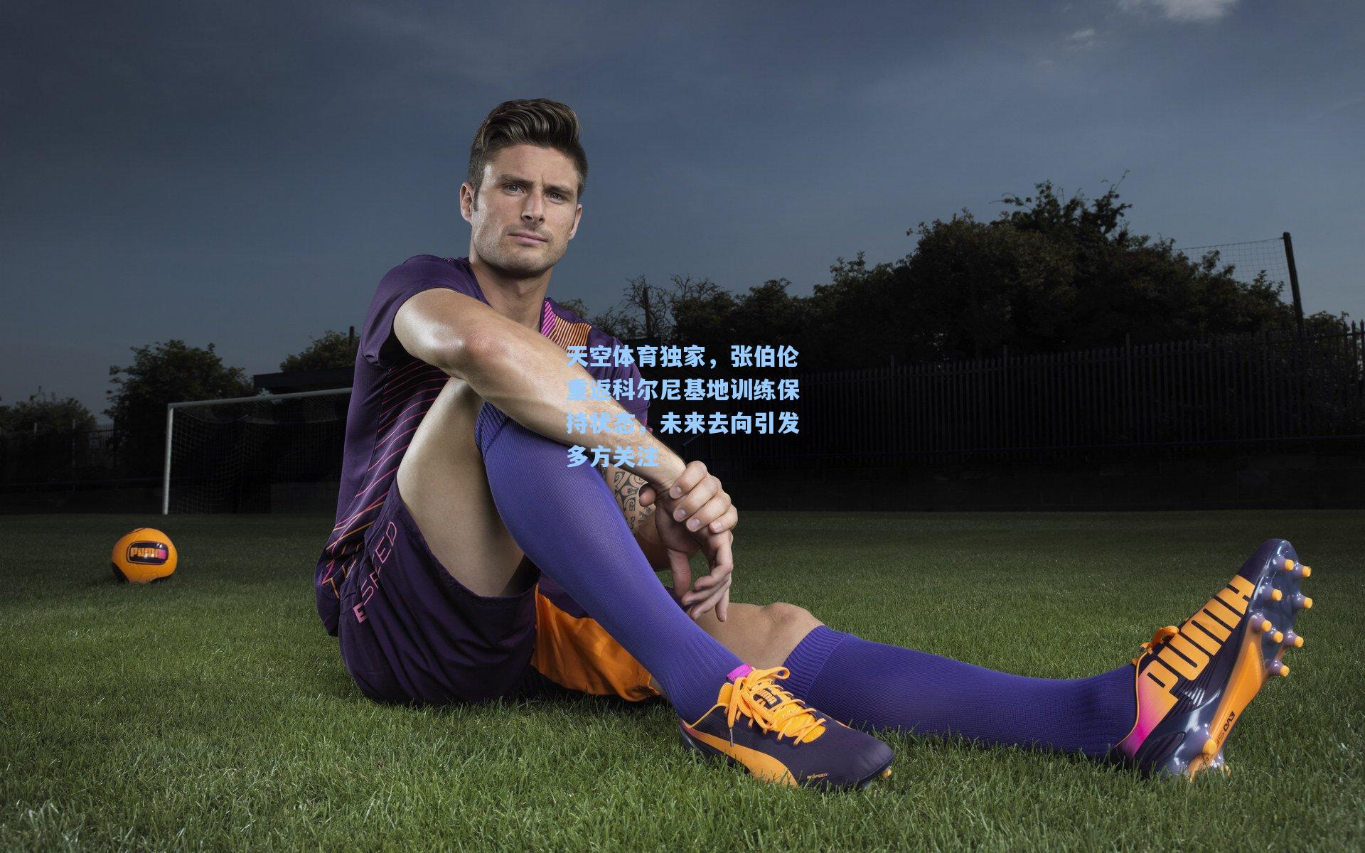 天空体育独家,张伯伦重返科尔尼基地训练保持状态,未来去向引发多方关注