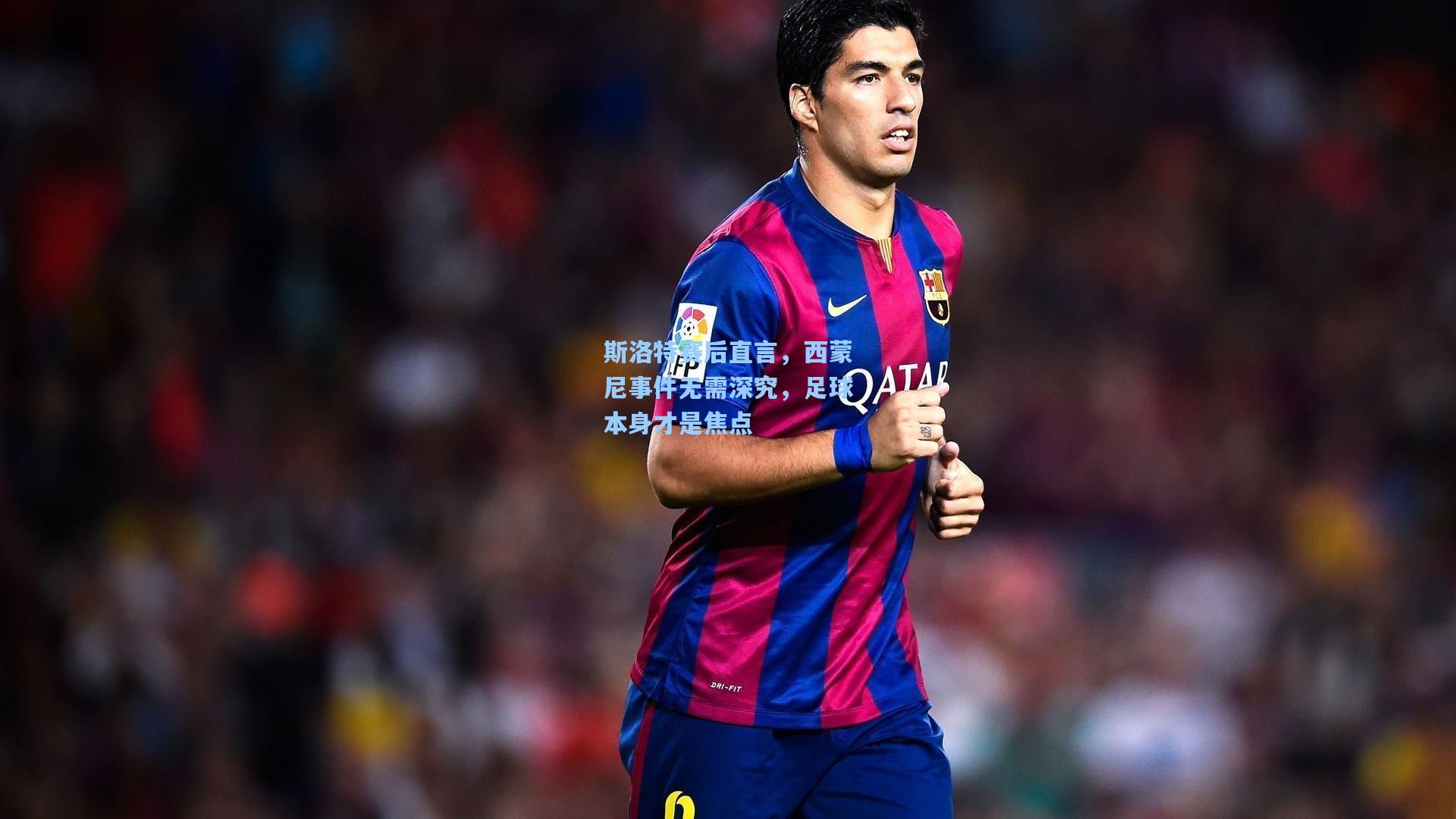 斯洛特赛后直言，西蒙尼事件无需深究，足球本身才是焦点