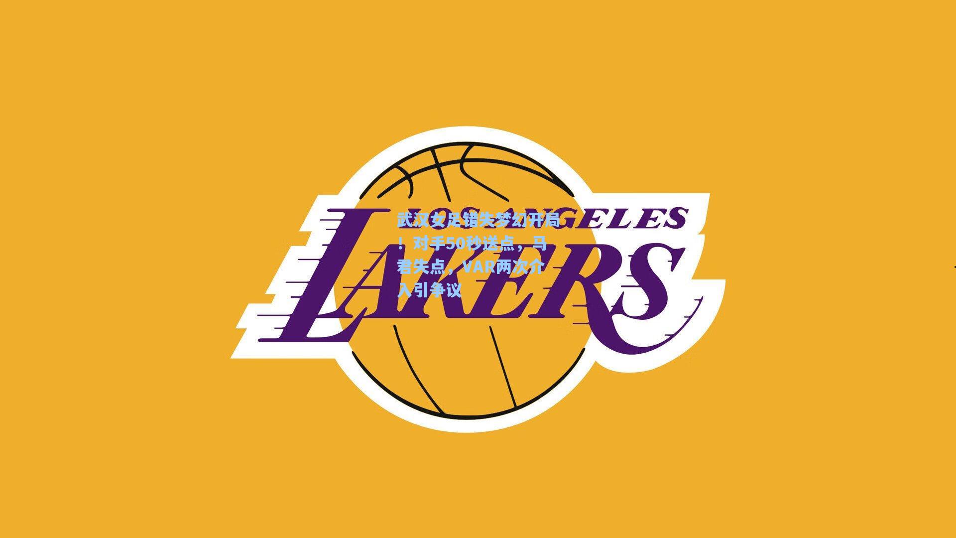 武汉女足错失梦幻开局!对手50秒送点,马君失点,VAR两次介入引争议